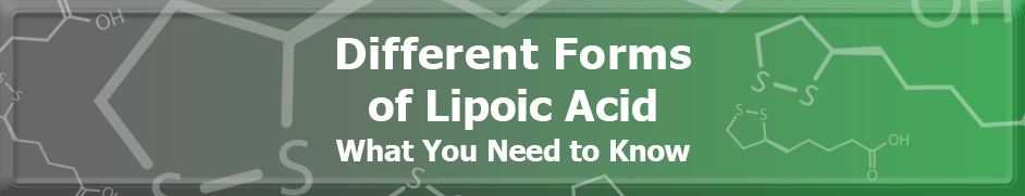 Different Forms of Lipoic Acid. What you need to know.